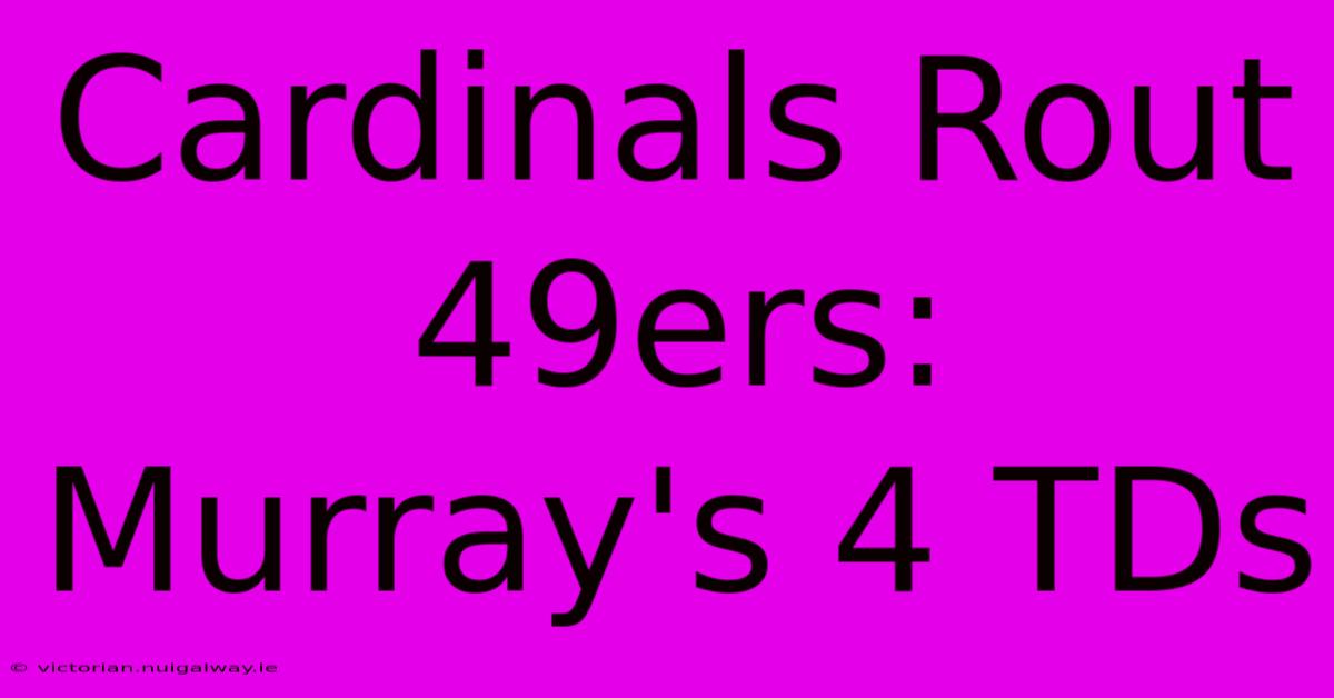 Cardinals Rout 49ers: Murray's 4 TDs