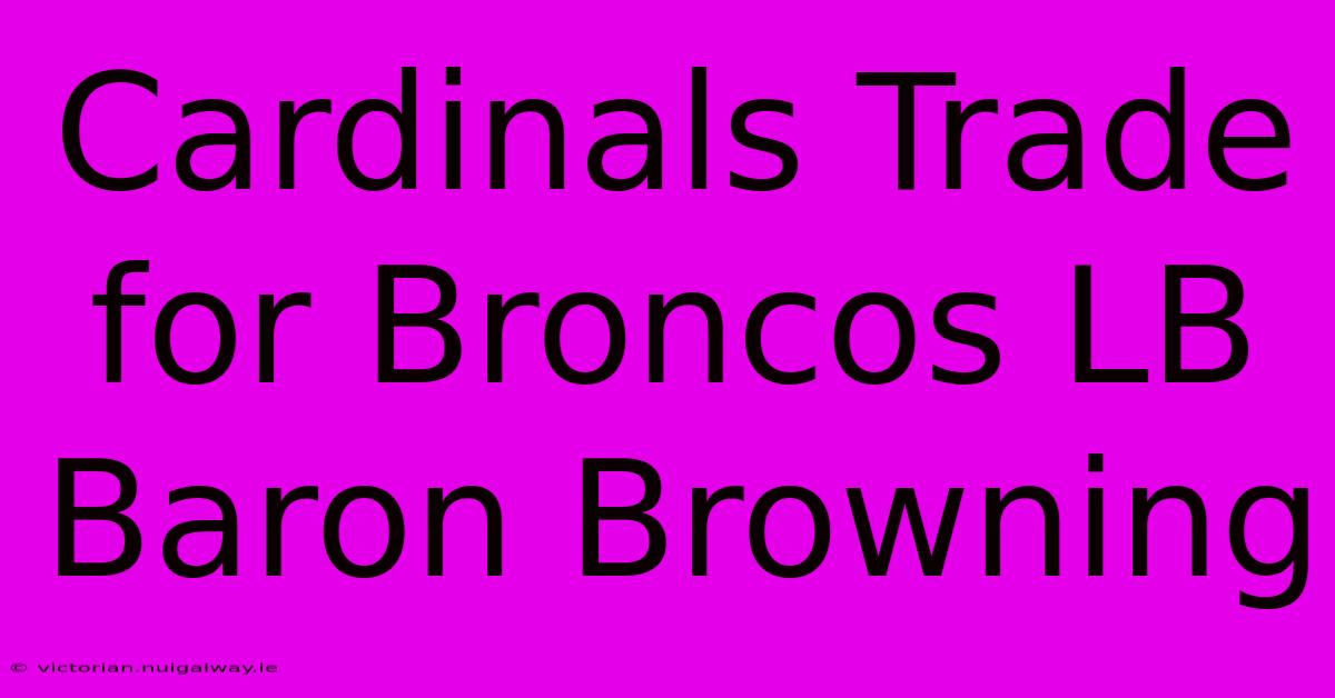 Cardinals Trade For Broncos LB Baron Browning