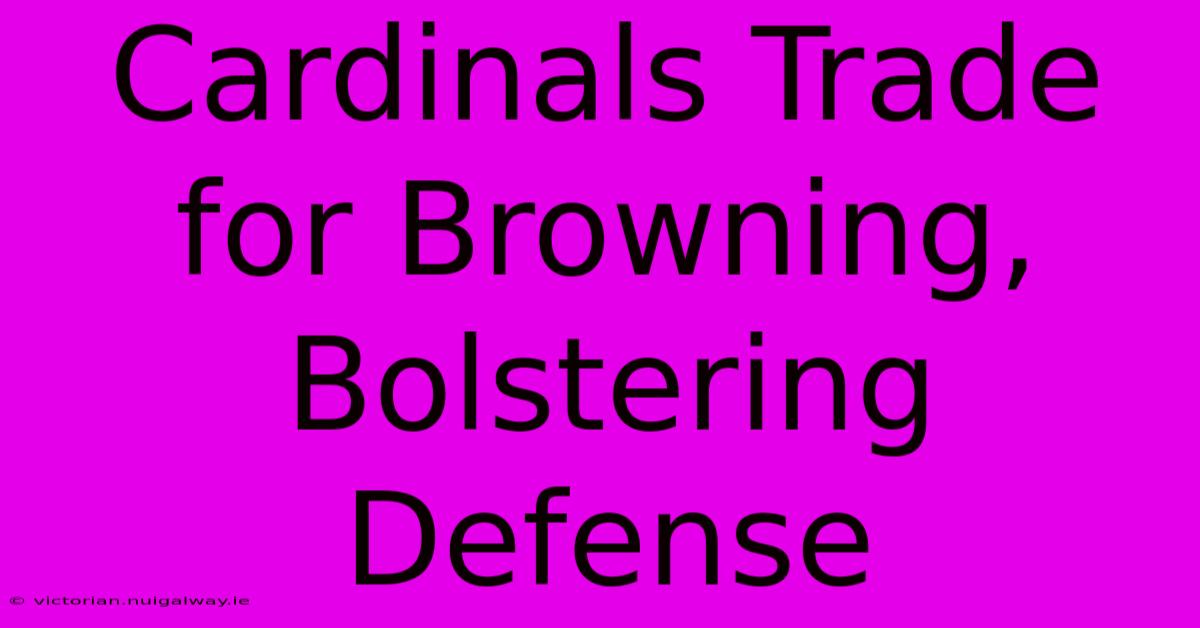 Cardinals Trade For Browning, Bolstering Defense