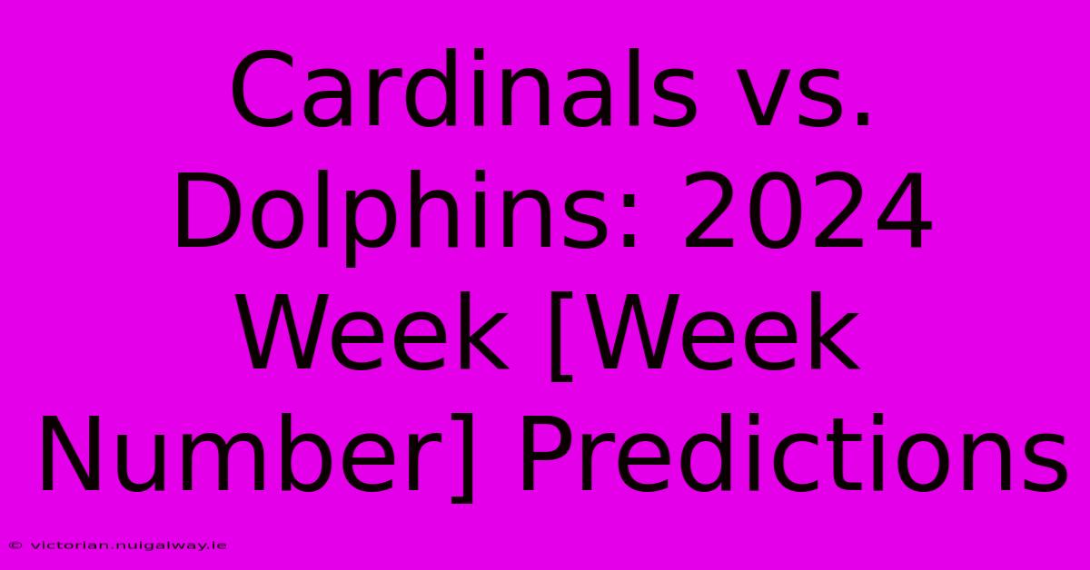 Cardinals Vs. Dolphins: 2024 Week [Week Number] Predictions