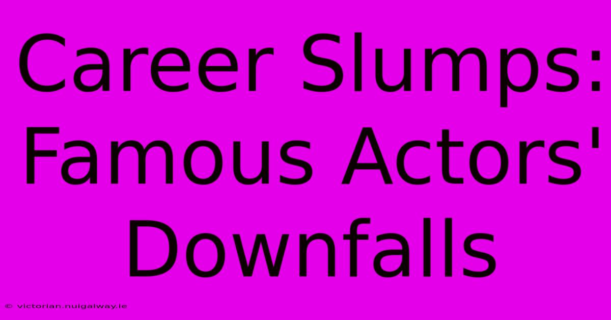 Career Slumps: Famous Actors' Downfalls