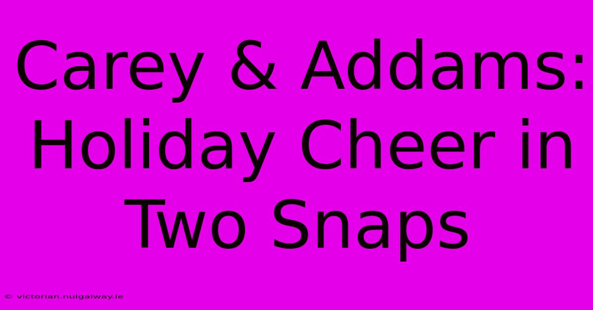 Carey & Addams: Holiday Cheer In Two Snaps