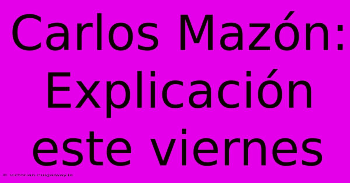 Carlos Mazón: Explicación Este Viernes