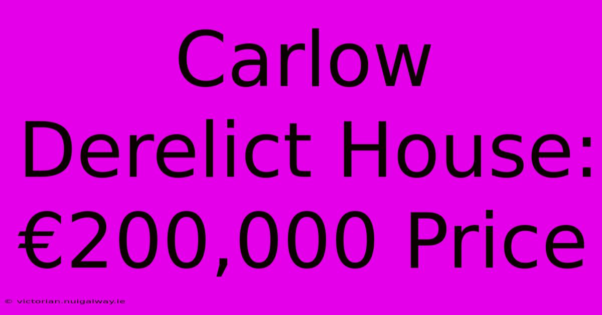 Carlow Derelict House: €200,000 Price