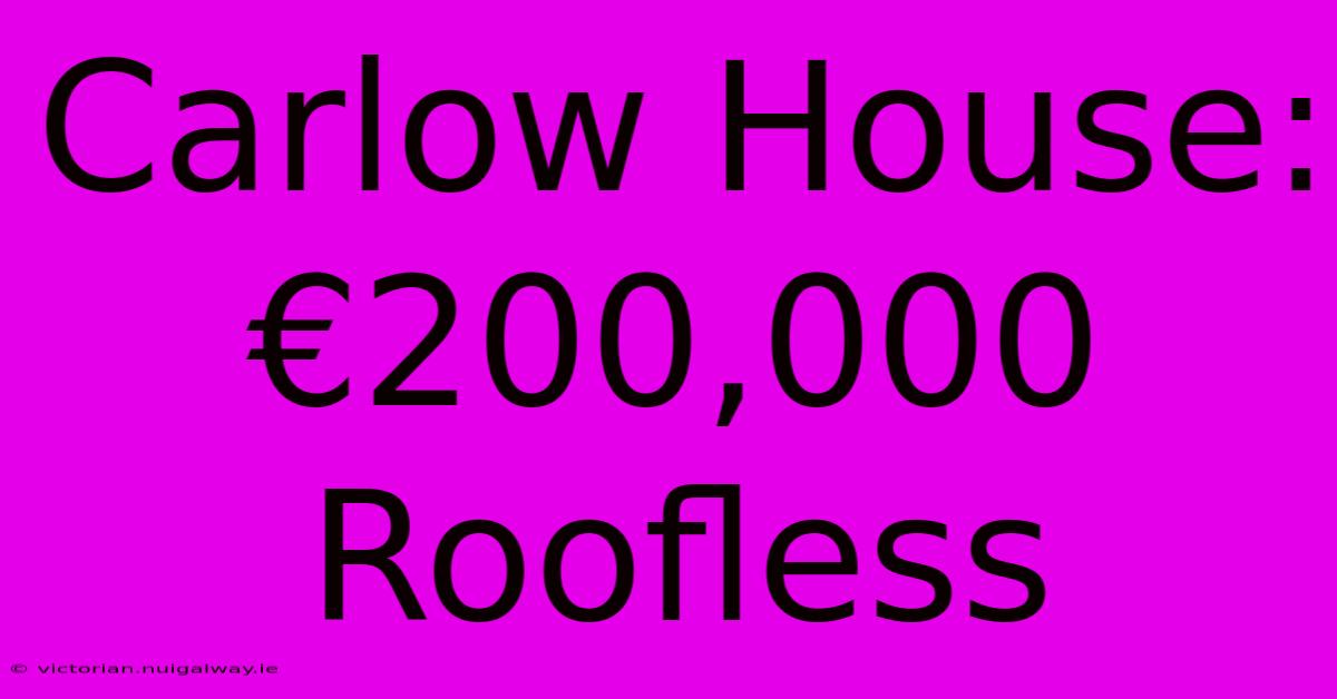 Carlow House: €200,000 Roofless