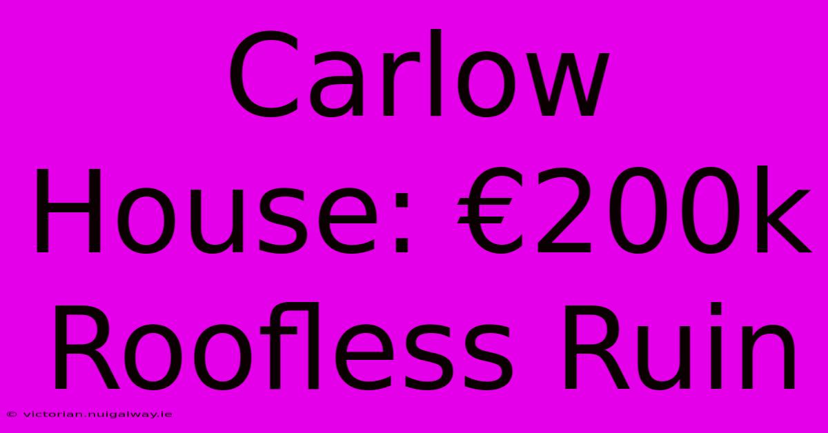 Carlow House: €200k Roofless Ruin