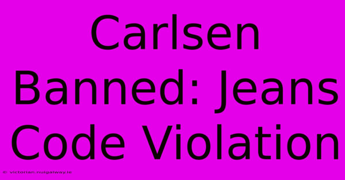 Carlsen Banned: Jeans Code Violation