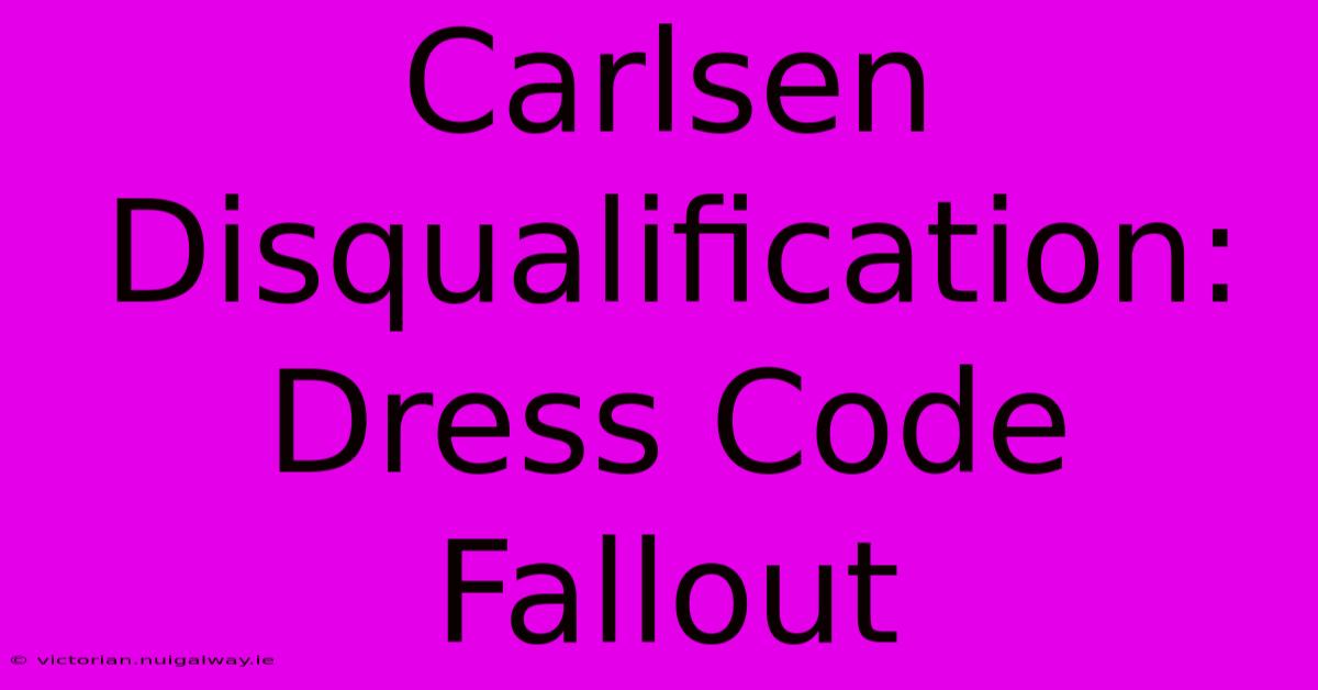 Carlsen Disqualification: Dress Code Fallout