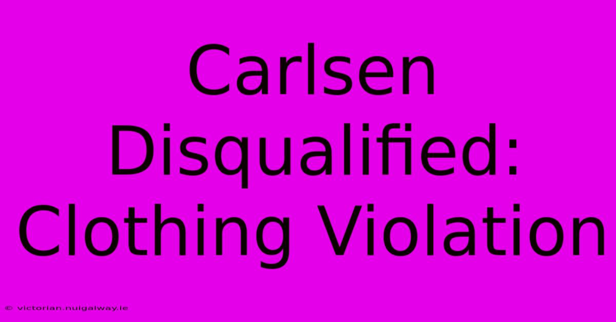 Carlsen Disqualified: Clothing Violation