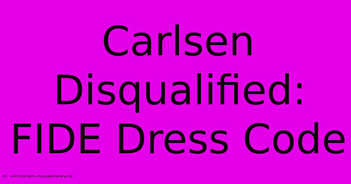 Carlsen Disqualified: FIDE Dress Code