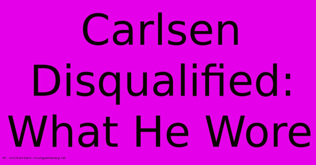 Carlsen Disqualified: What He Wore