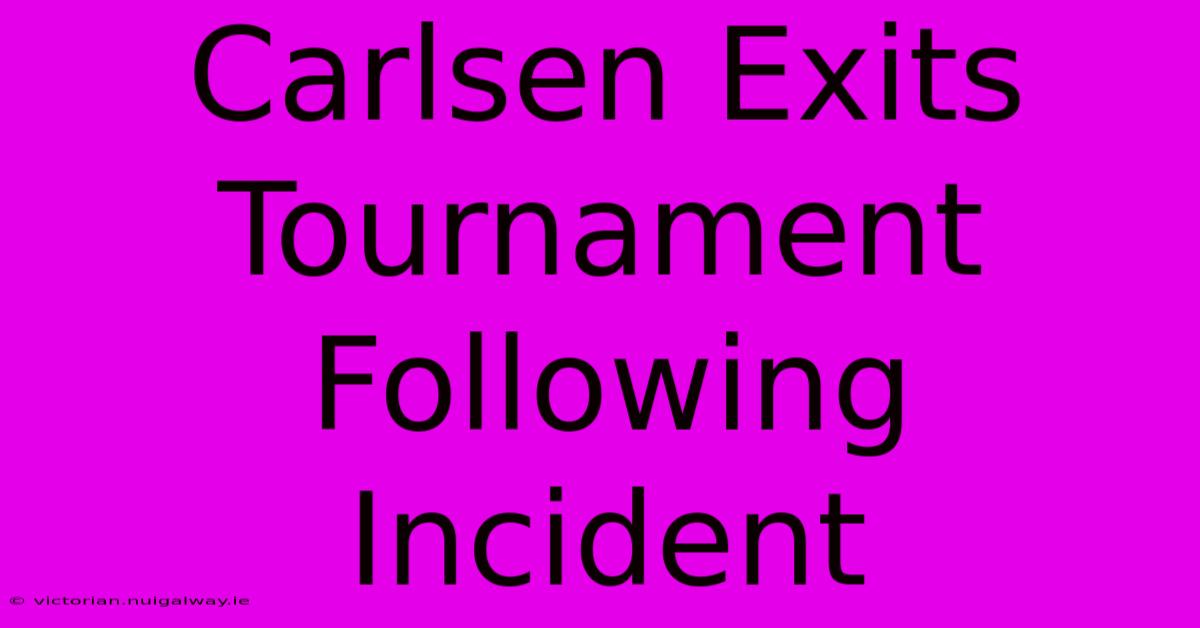 Carlsen Exits Tournament Following Incident