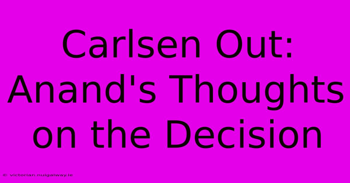 Carlsen Out: Anand's Thoughts On The Decision