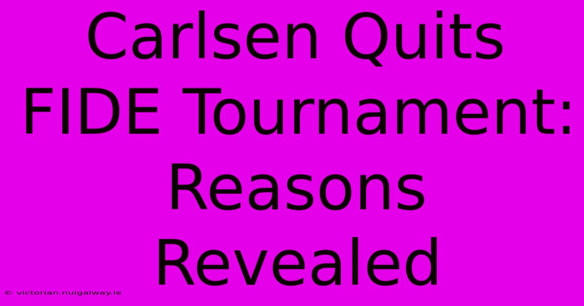 Carlsen Quits FIDE Tournament: Reasons Revealed