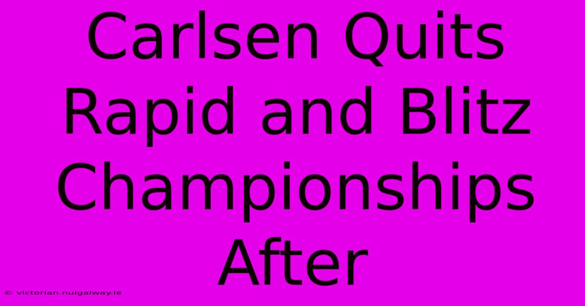 Carlsen Quits Rapid And Blitz Championships After