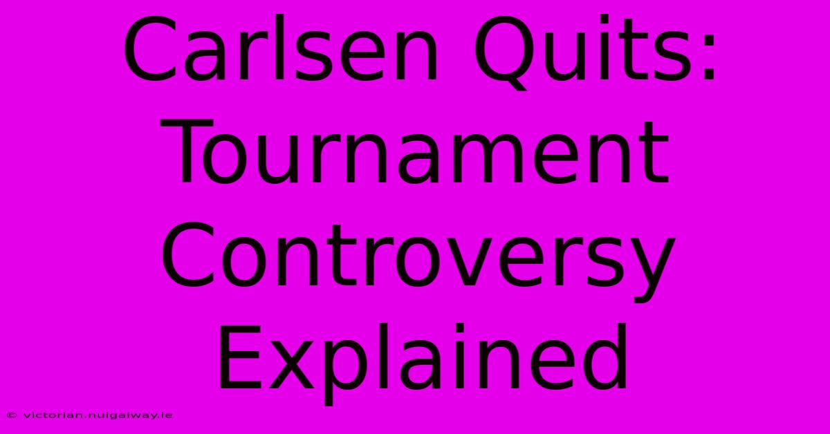 Carlsen Quits: Tournament Controversy Explained