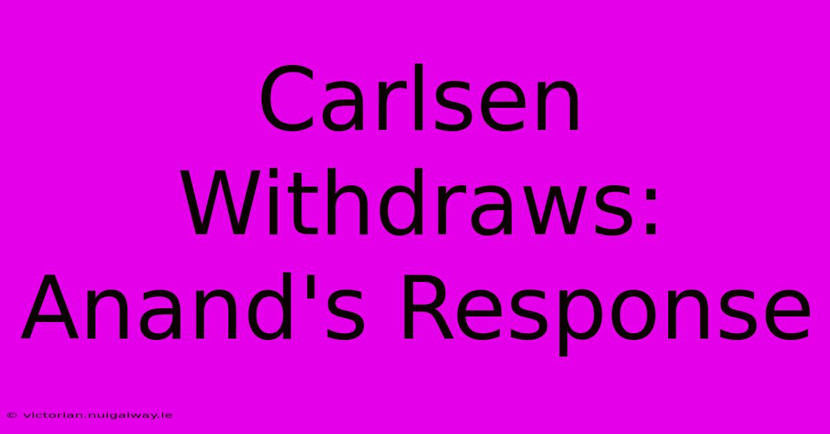 Carlsen Withdraws: Anand's Response