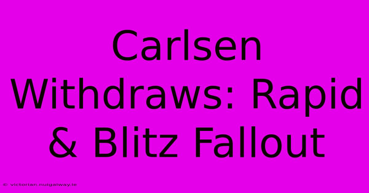 Carlsen Withdraws: Rapid & Blitz Fallout