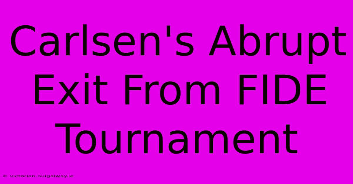 Carlsen's Abrupt Exit From FIDE Tournament