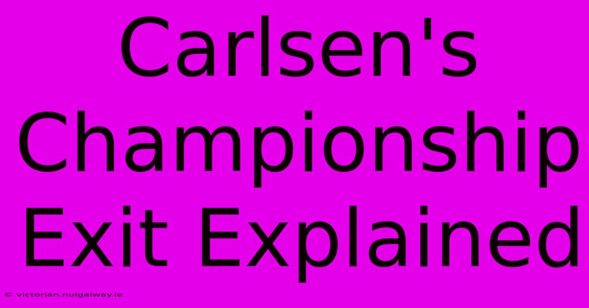 Carlsen's Championship Exit Explained