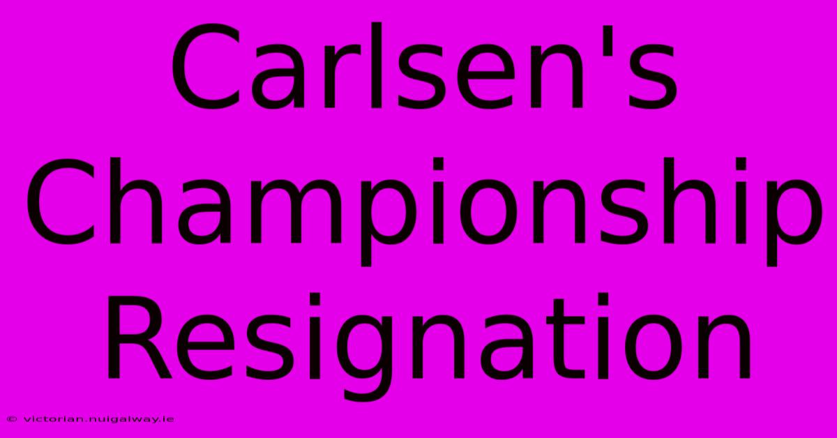 Carlsen's Championship Resignation