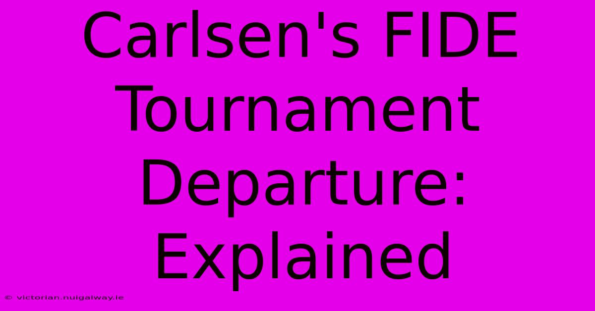 Carlsen's FIDE Tournament Departure: Explained