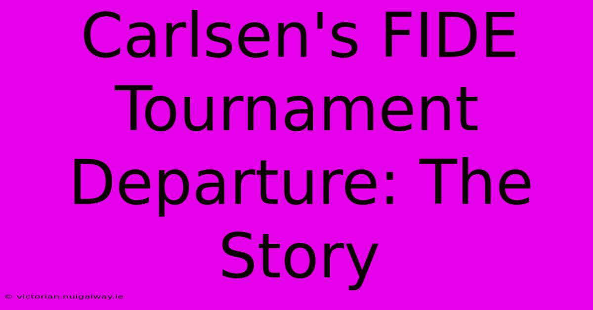 Carlsen's FIDE Tournament Departure: The Story