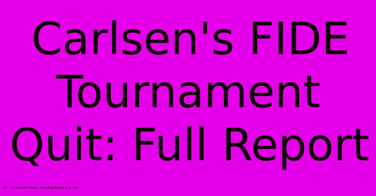 Carlsen's FIDE Tournament Quit: Full Report