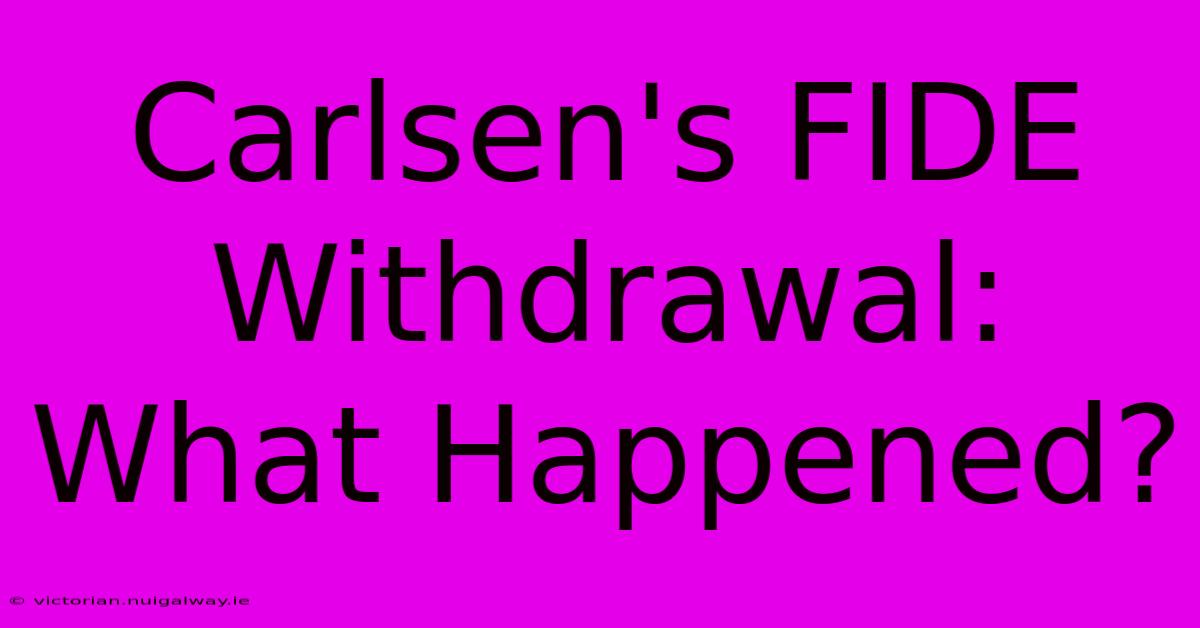 Carlsen's FIDE Withdrawal: What Happened?