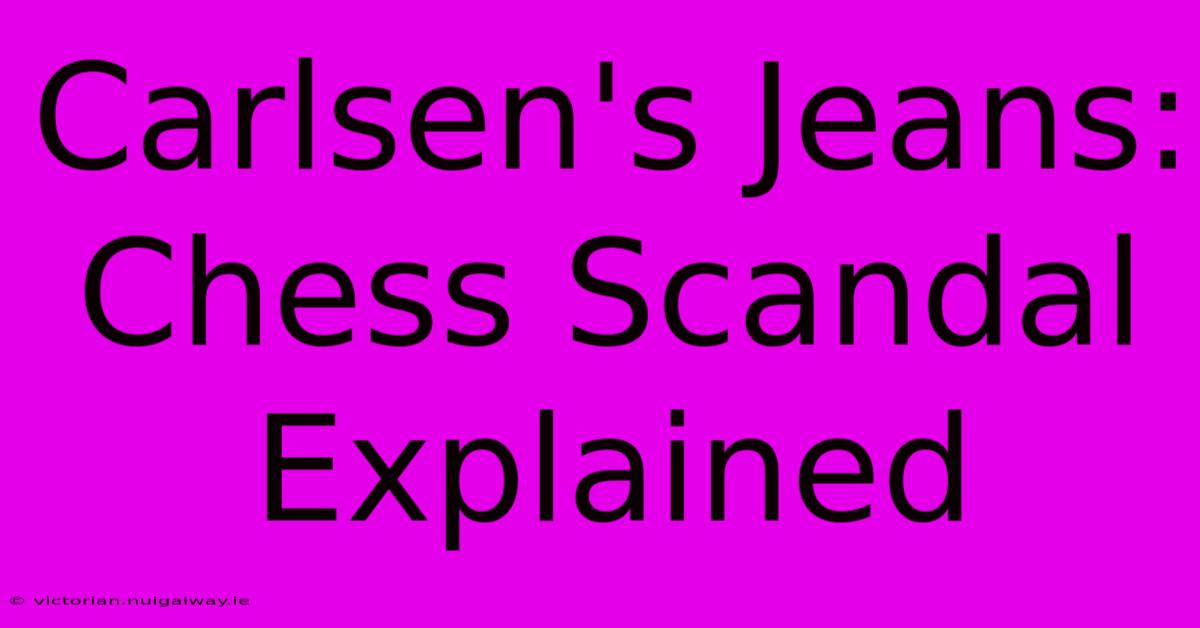 Carlsen's Jeans: Chess Scandal Explained