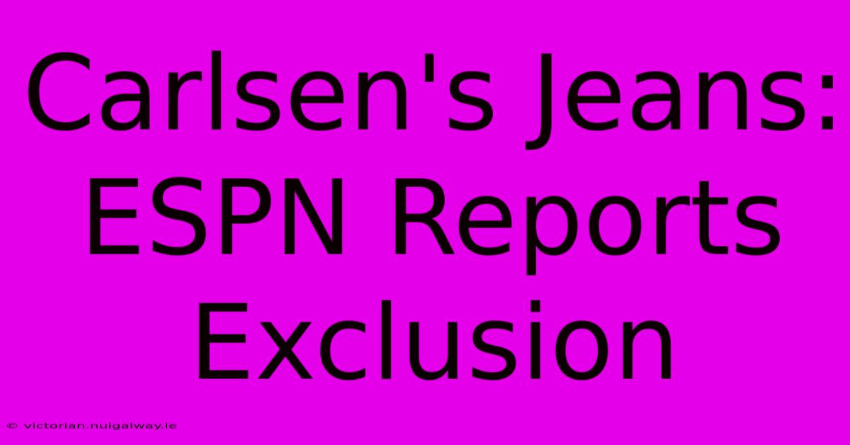 Carlsen's Jeans: ESPN Reports Exclusion