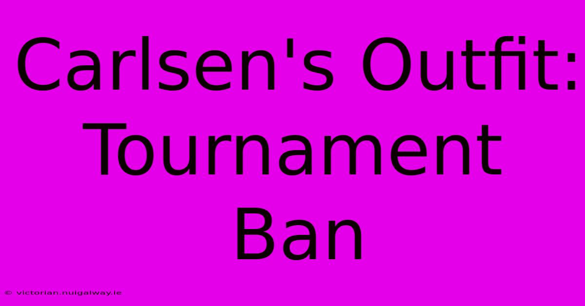 Carlsen's Outfit: Tournament Ban