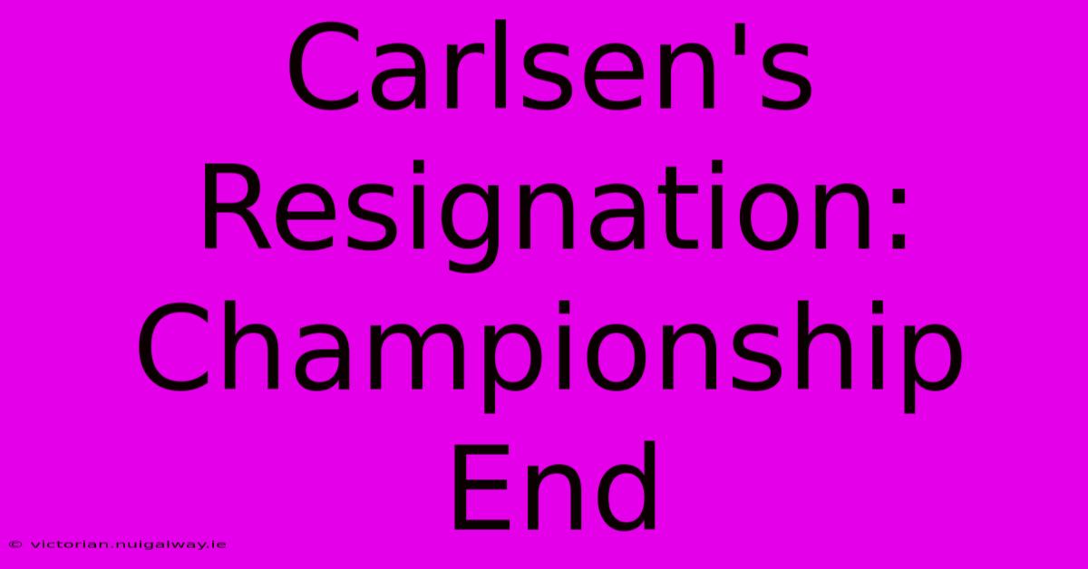 Carlsen's Resignation: Championship End