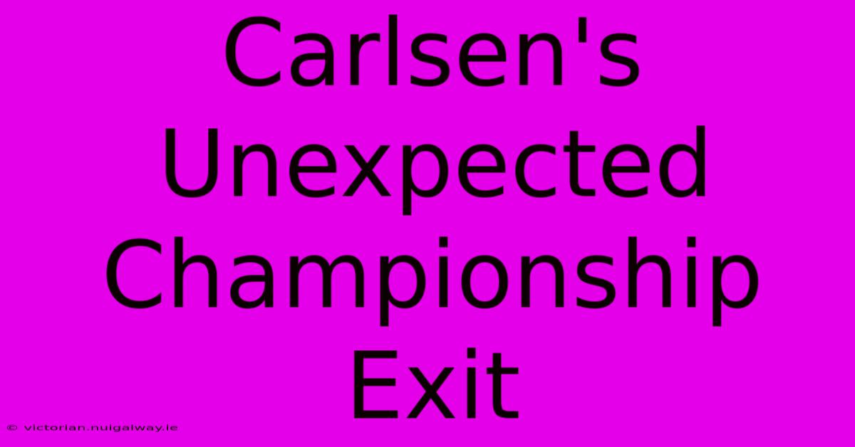 Carlsen's Unexpected Championship Exit