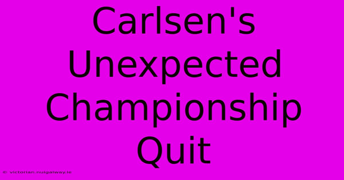 Carlsen's Unexpected Championship Quit