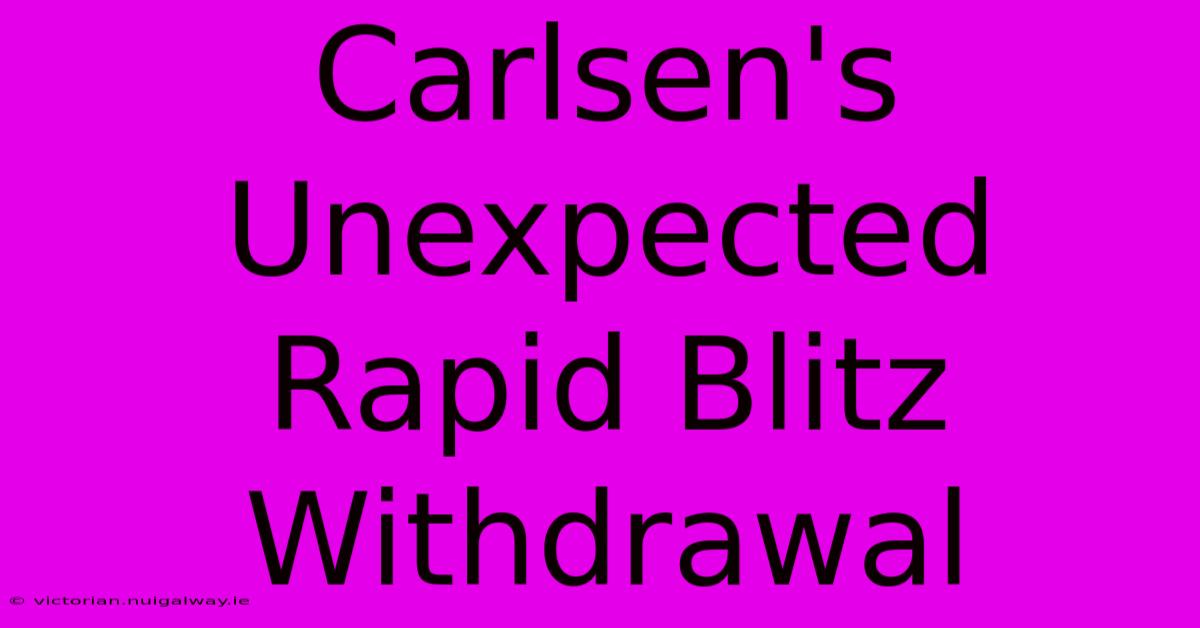 Carlsen's Unexpected Rapid Blitz Withdrawal