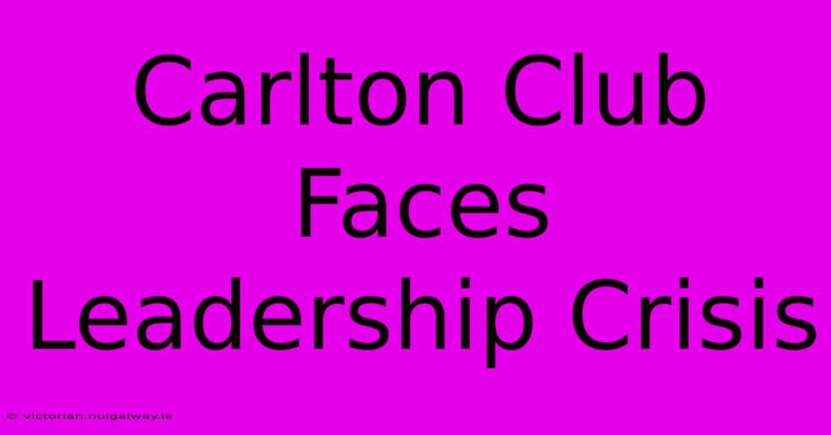 Carlton Club Faces Leadership Crisis