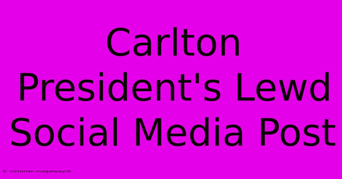 Carlton President's Lewd Social Media Post