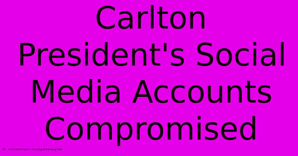 Carlton President's Social Media Accounts Compromised