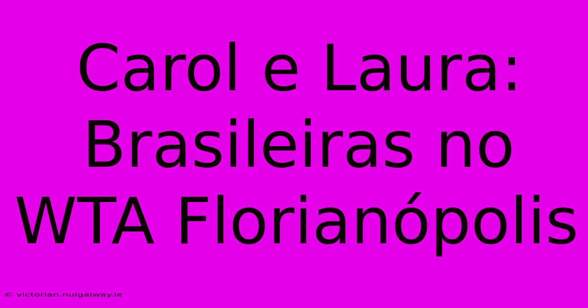 Carol E Laura: Brasileiras No WTA Florianópolis