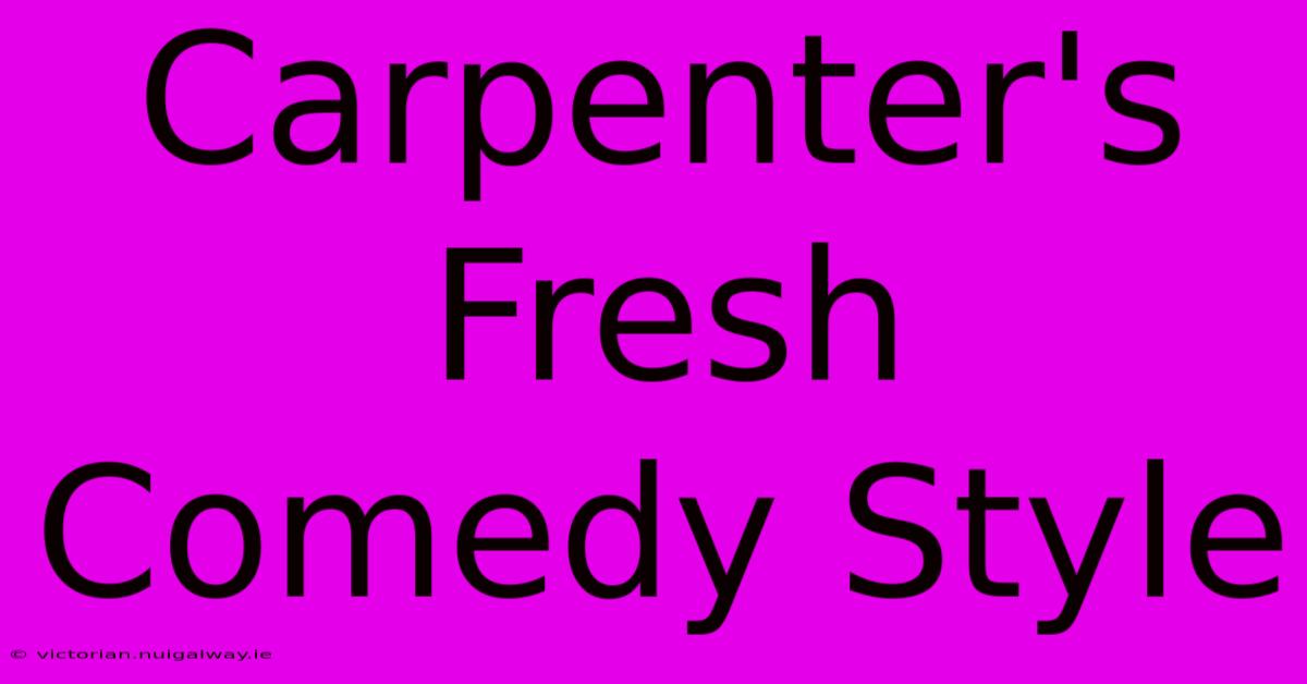 Carpenter's Fresh Comedy Style