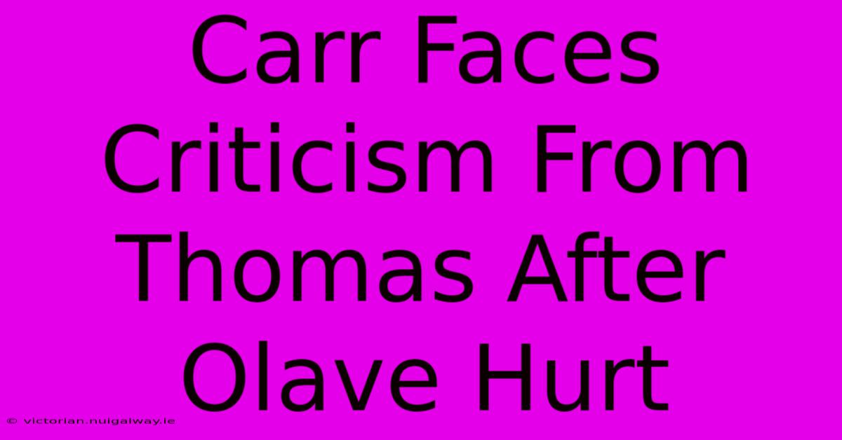 Carr Faces Criticism From Thomas After Olave Hurt 