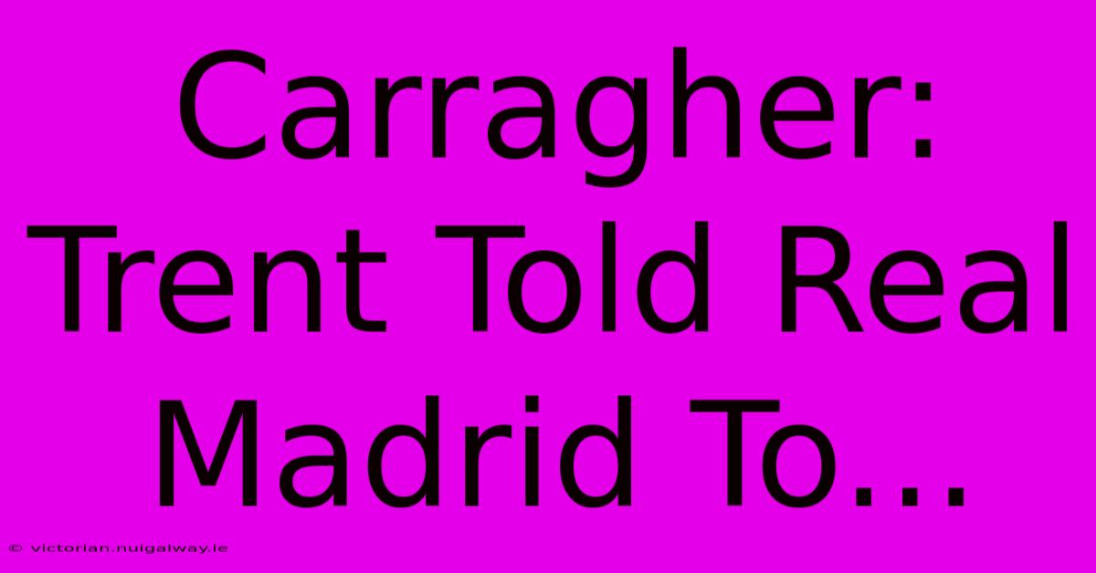 Carragher: Trent Told Real Madrid To...