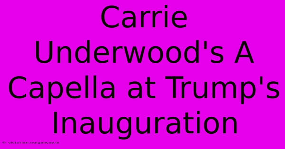 Carrie Underwood's A Capella At Trump's Inauguration