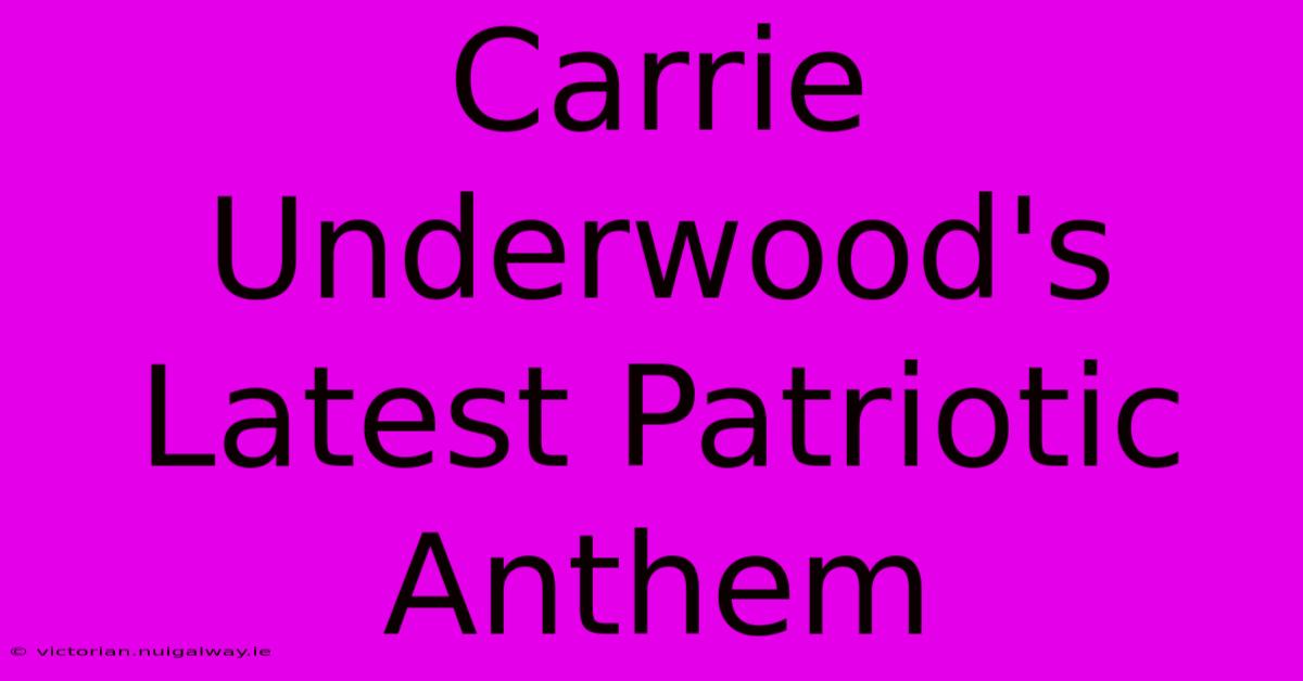 Carrie Underwood's Latest Patriotic Anthem