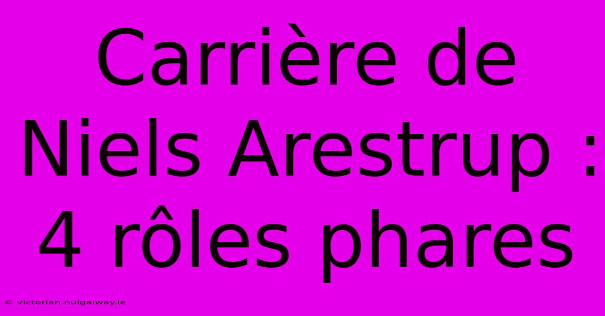 Carrière De Niels Arestrup : 4 Rôles Phares