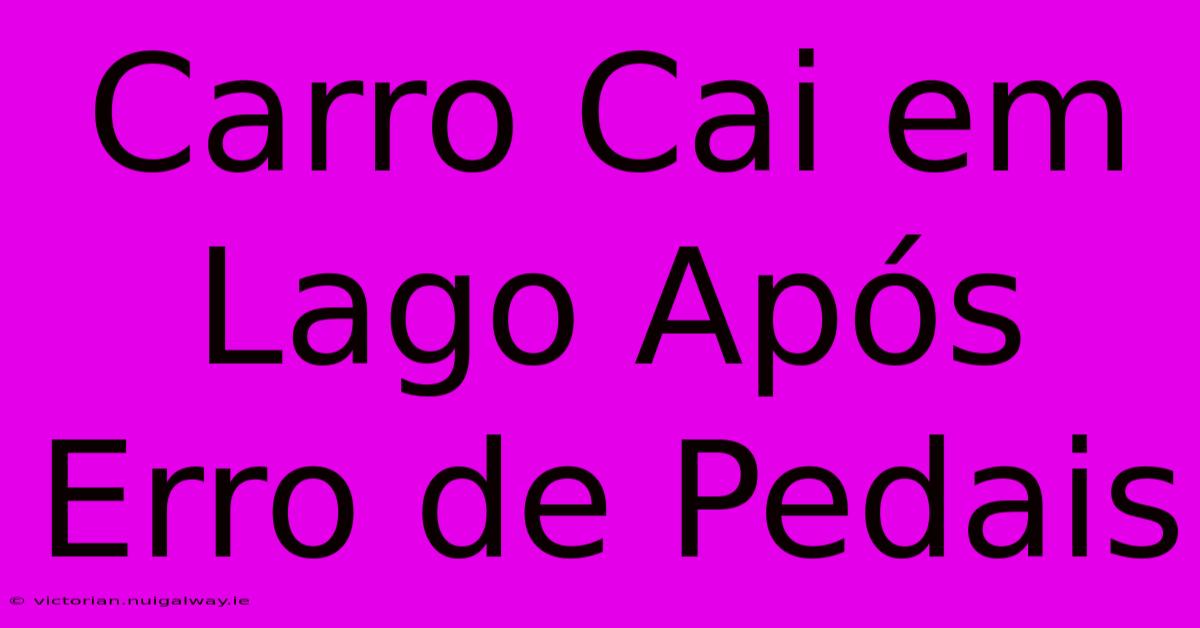 Carro Cai Em Lago Após Erro De Pedais 