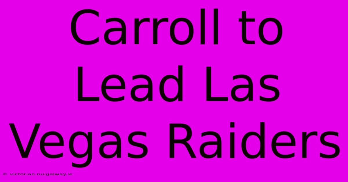 Carroll To Lead Las Vegas Raiders