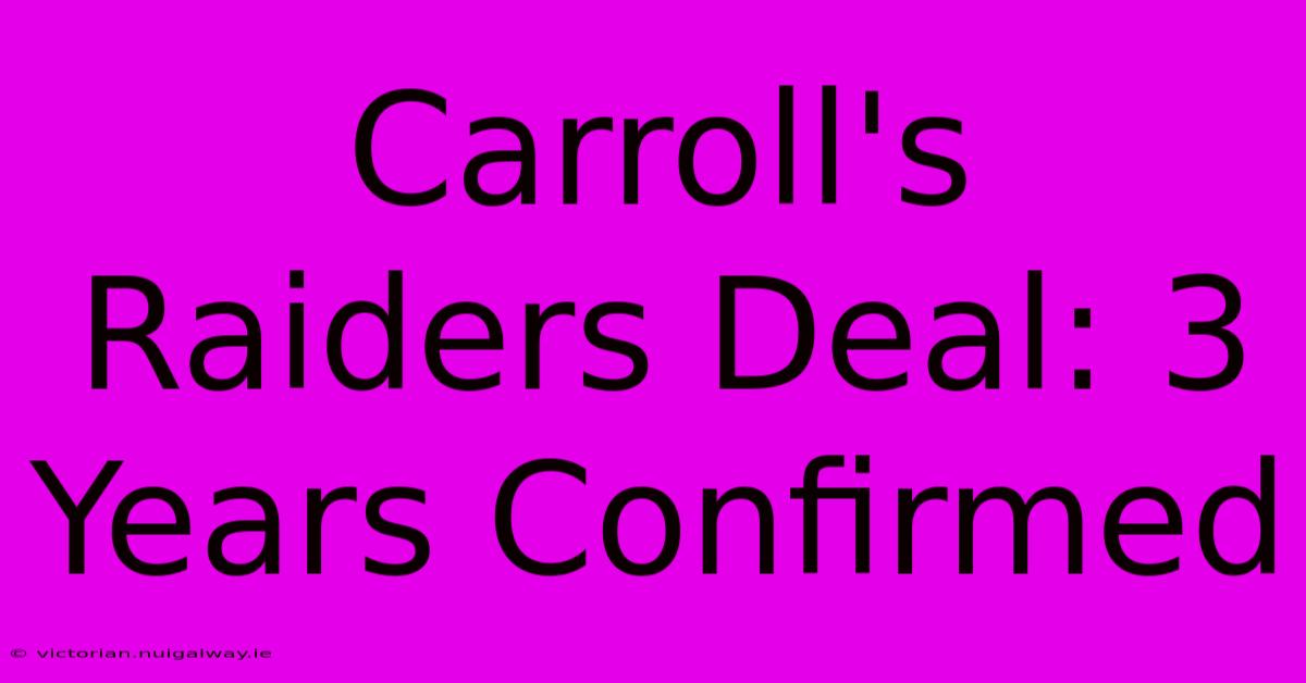 Carroll's Raiders Deal: 3 Years Confirmed