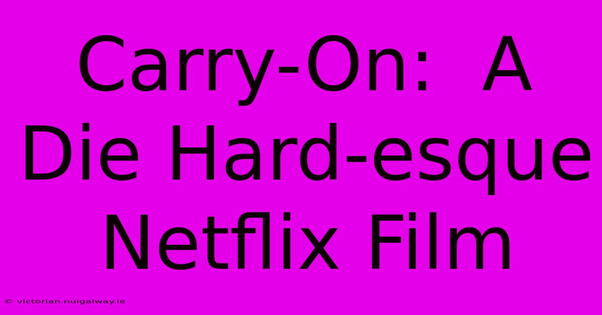 Carry-On:  A Die Hard-esque Netflix Film